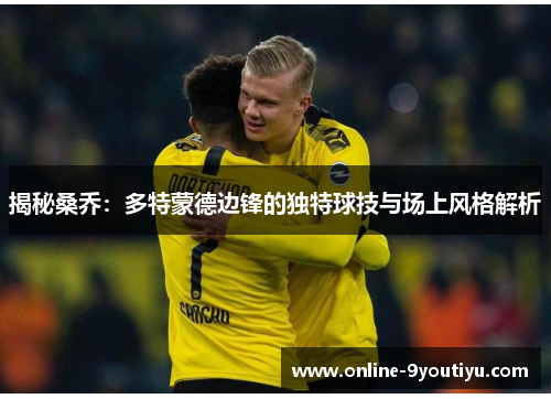揭秘桑乔：多特蒙德边锋的独特球技与场上风格解析