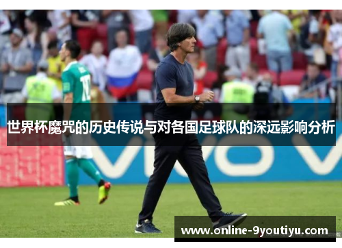 世界杯魔咒的历史传说与对各国足球队的深远影响分析