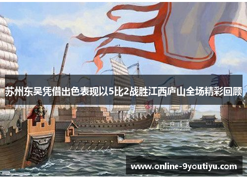 苏州东吴凭借出色表现以5比2战胜江西庐山全场精彩回顾